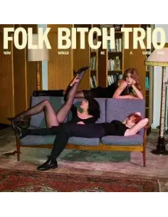 Folk Bitch Trio - Now Would Be A Good Time