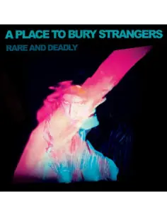 A Place To Bury Strangers - Rare And Deadly